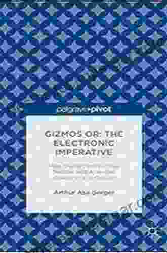 Gizmos Or: The Electronic Imperative: How Digital Devices Have Transformed American Character And Culture