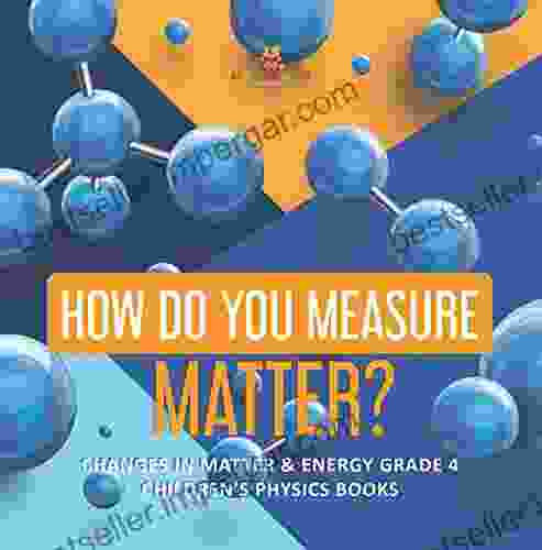 How Do You Measure Matter? Changes In Matter Energy Grade 4 Children S Physics