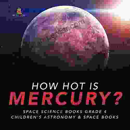 How Hot Is Mercury? Space Science Grade 4 Children S Astronomy Space