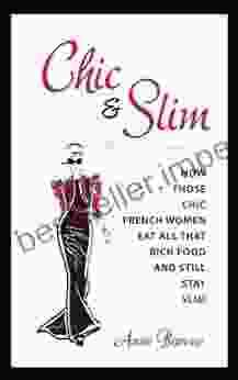 Chic Slim: How Those Chic French Women Eat All That Rich Food And Still Stay Slim