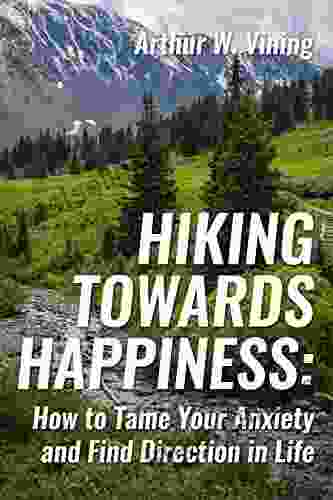 Hiking Towards Happiness: How To Tame Your Anxiety And Find Direction In Life