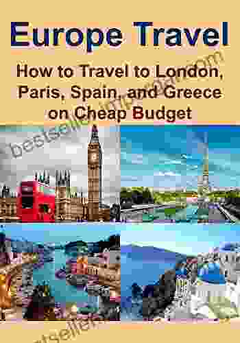 Europe Travel: How To Travel To London Paris Spain And Greece On Cheap Budget: (Europe Travel Guide London Travel Paris Travel Spain Travel Greece Travel Travel On A Budget Save Money)