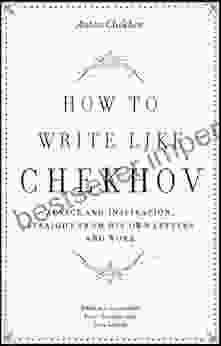 How To Write Like Chekhov: Advice And Inspiration Straight From His Own Letters And Work