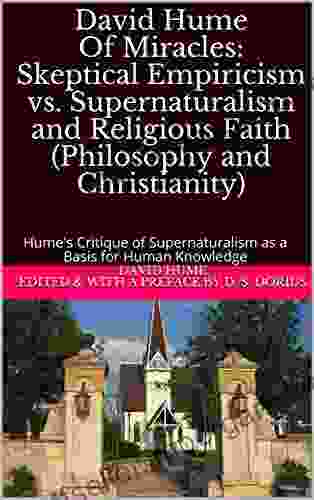 David Hume Of Miracles: Skeptical Empiricism vs Supernaturalism and Religious Faith (Philosophy and Christianity): Hume s Critique of Supernaturalism as a Basis for Human Knowledge