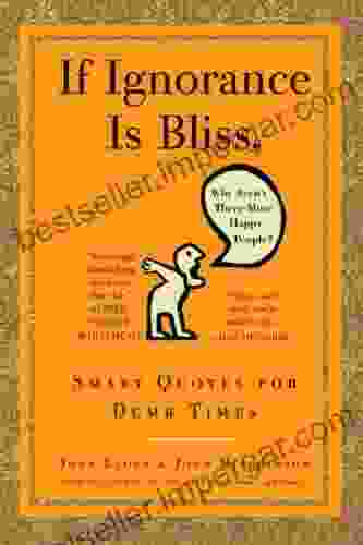 If Ignorance Is Bliss Why Aren T There More Happy People?: Smart Quotes For Dumb Times