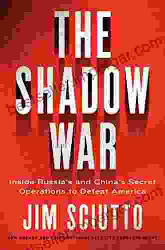 The Shadow War: Inside Russia S And China S Secret Operations To Defeat America