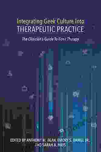 Integrating Geek Culture Into Therapeutic Practice: The Clinician S Guide To Geek Therapy