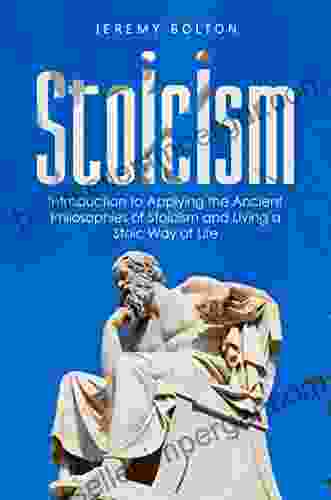 Stoicism: Introduction To Applying The Ancient Philosophies Of Stoicism And Live A Stoic Way Of Life