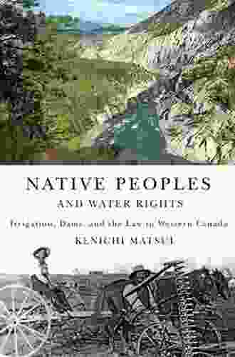 Native Peoples And Water Rights: Irrigation Dams And The Law In Western Canada (McGill Queen S Indigenous And Northern Studies 55)