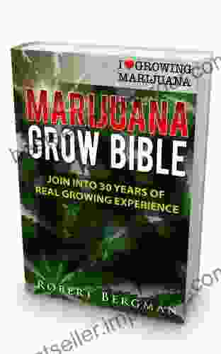 The Marijuana Grow Bible: Join Into 30 Years Of Real Growing Experience