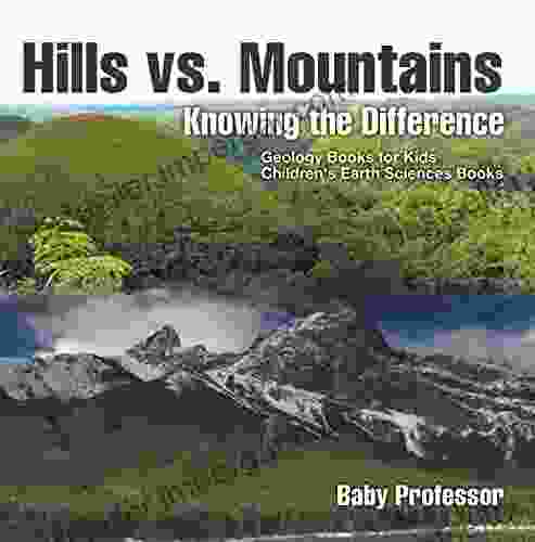 Hills Vs Mountains : Knowing The Difference Geology For Kids Children S Earth Sciences