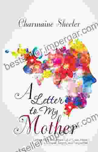 A Letter to My Mother: Letters from Daughters Full of Love Hope Despair Regret and Forgiveness