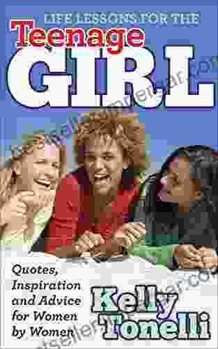 Life Lessons For The Teenage Girl: Quotes Inspiration And Advice For Women By Women