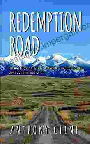 Redemption Road: Living Life On Life S Terms With A Mental Health Disorder And Addiction