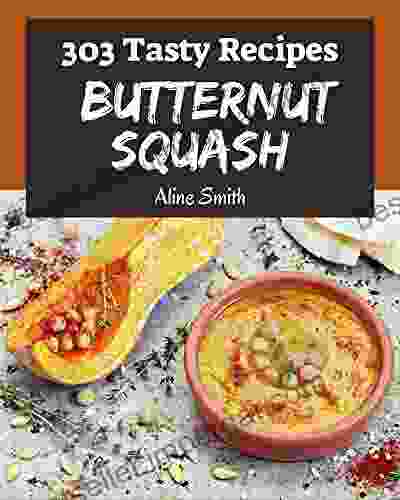 303 Tasty Butternut Squash Recipes: I Love Butternut Squash Cookbook