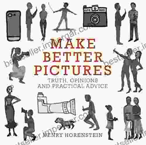 Make Better Pictures: Truth Opinions And Practical Advice