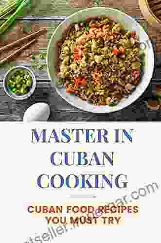 Master In Cuban Cooking: Cuban Food Recipes You Must Try: Cuba Recipes Cookbook