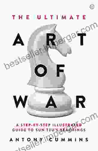 The Ultimate Art Of War: A Step By Step Illustrated Guide To Sun Tzu S Teachings (The Ultimate Series)