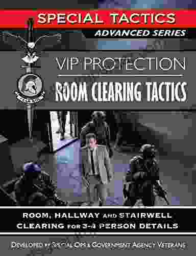 VIP Protection Room Clearing Tactics: Room Hallway And Stairwell Clearing For 3 4 Person Details (Special Tactics Manuals 11)