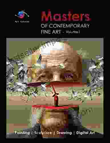 Masters Of Contemporary Fine Art Collection Volume I (Painting Sculpture Drawing Digital Art) By Art Galaxie: Volume I