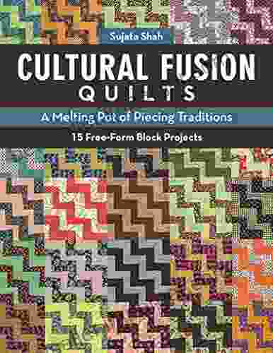 Cultural Fusion Quilts: A Melting Pot of Piecing Traditions 15 Free Form Block Projects