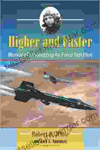 Higher And Faster: Memoir Of A Pioneering Air Force Test Pilot