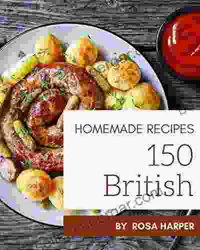 150 Homemade British Recipes: A Must Have British Cookbook For Everyone