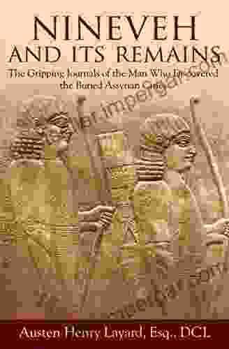 Nineveh And Its Remains: The Gripping Journals Of The Man Who Discovered The Buried Assyrian Cities