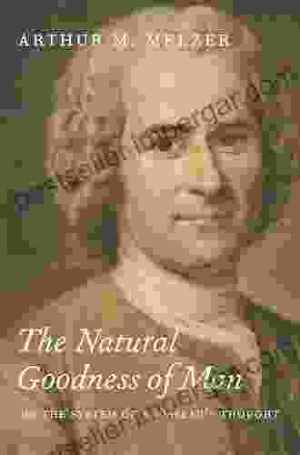 The Natural Goodness Of Man: On The System Of Rousseau S Thought