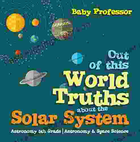 Out Of This World Truths About The Solar System Astronomy 5th Grade Astronomy Space Science