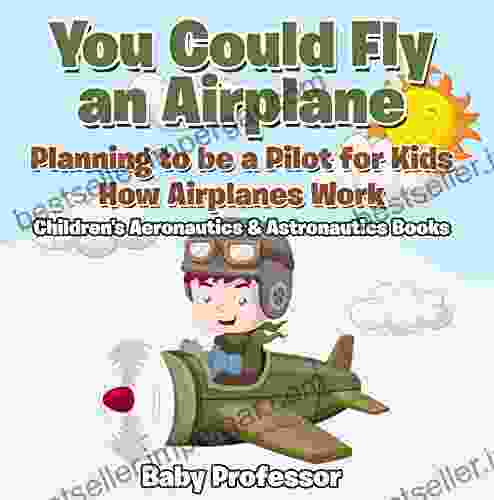 You Could Fly An Airplane: Planning To Be A Pilot For Kids How Airplanes Work Children S Aeronautics Astronautics