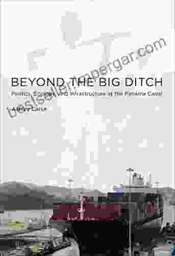 Beyond the Big Ditch: Politics Ecology and Infrastructure at the Panama Canal (Infrastructures)