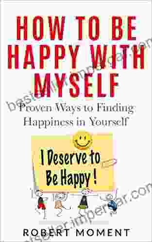 How To Be Happy With Myself: Proven Ways To Finding Happiness With Yourself