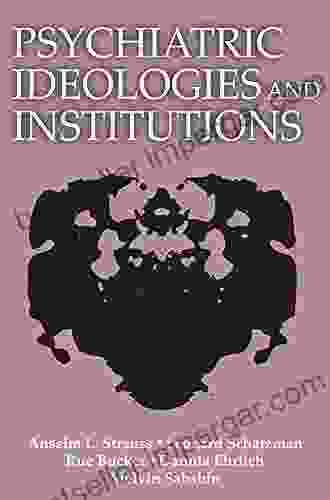 Psychiatric Ideologies And Institutions Anselm L Strauss