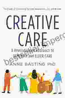 Creative Care: A Revolutionary Approach To Dementia And Elder Care