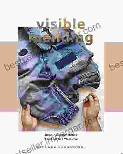 Visible Mending: Repair Renew Reuse The Clothes You Love