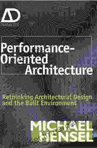 Performance Oriented Architecture: Rethinking Architectural Design And The Built Environment (Architectural Design Primer)