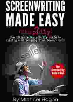 Screenwriting Made (Stupidly) Easy Vol 1 Vol 5 Of The Complete ScriptBully Guide To Writing A Screenplay That Doesn T Suck