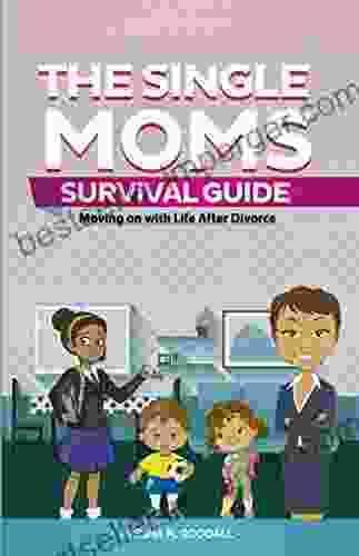 Single Moms Survival Guide: Moving On With Life After Divorce