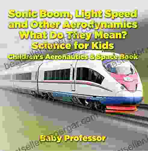 Sonic Boom Light Speed And Other Aerodynamics What Do They Mean? Science For Kids Children S Aeronautics Space