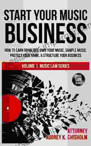 Start Your Music Business: How To Earn Royalties Own Your Music Sample Music Protect Your Name Structure Your Music Business (Music Law 1)