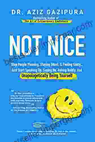 Not Nice: Stop People Pleasing Staying Silent Feeling Guilty And Start Speaking Up Saying No Asking Boldly And Unapologetically Being Yourself