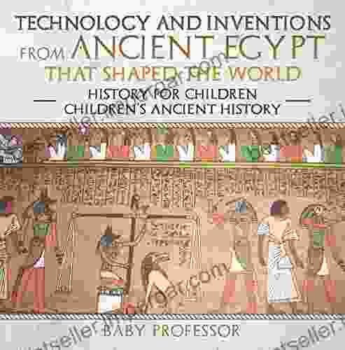 Technology And Inventions From Ancient Egypt That Shaped The World History For Children Children S Ancient History