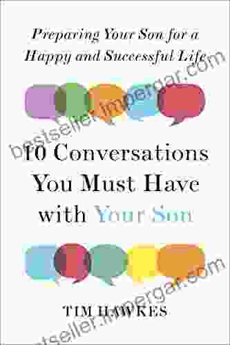 Ten Conversations You Must Have With Your Son: Preparing Your Son For A Happy And Successful Life