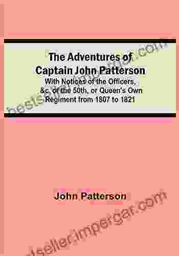 The Adventures Of Captain John Patterson With Notices Of The Officers C Of The 50th Or Queen S Own Regiment From 1807 To 1821