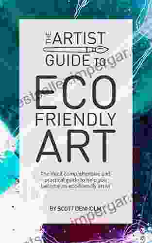 The Artist Guide To Eco Friendly Art: The Most Comprehensive And Practical Guide To Help You Become An Eco Friendly Artist