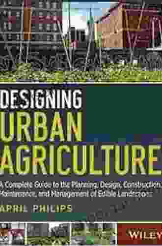 Designing Urban Agriculture: A Complete Guide To The Planning Design Construction Maintenance And Management Of Edible Landscapes