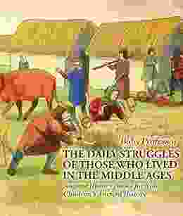 The Daily Struggles Of Those Who Lived In The Middle Ages Ancient History For Kids Children S Ancient History