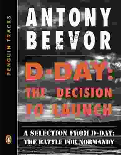 D Day: The Decision To Launch: A Selection From D Day: The Battle For Normandy (Penguin Tracks)