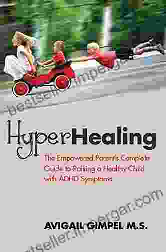 HyperHealing: The Empowered Parent S Complete Guide To Raising A Healthy Child With ADHD Symptoms